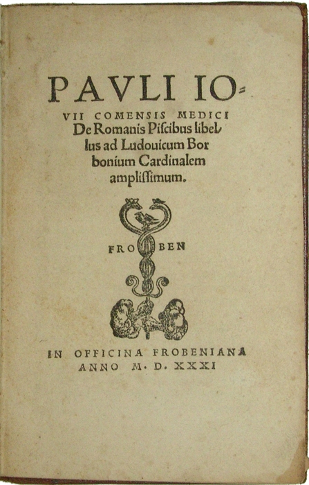 De Romanis Piscibus libellus ad Ludouicum Borbonium Cardinalem amplissimum.