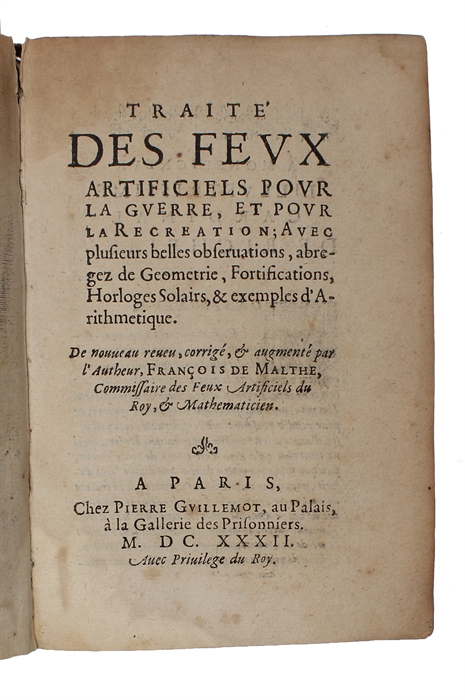 Traité des Fevx artificiels povr la Gverre, et povr la Recreation; Avec plusieurs belles obseruation, abregez de Geometrie, Fortifications, Horloges Solairs, & examples d'Arithmetique. De nouueau reueu, corrigé & augmenté par l'Autheur, Francois de ...