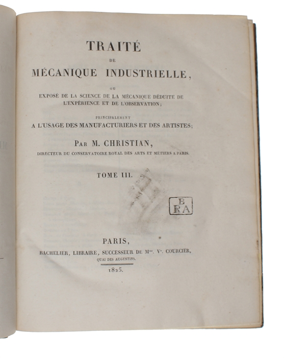 Traité de Méchanique Industrielle, ou exposé de la Science de la Mechanique déduite de L'Experience et de L'Observation; principalement a L'Usage des Manufacturiers et des Artistes; 3 vols. + Planches.