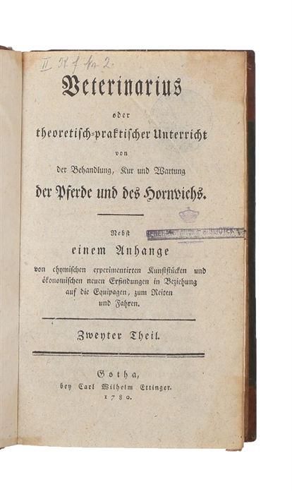 Veterinarius oder theoretisch=praktischer Unterricht von der Behandlung, Kur und Wartung der Pferde und des Hornviehs. Nebst einem Anhange von chymischen experimentierten Kunststücken und ökonomischen neuen Erfindungen, in Beziehung auf die Equipagen,...