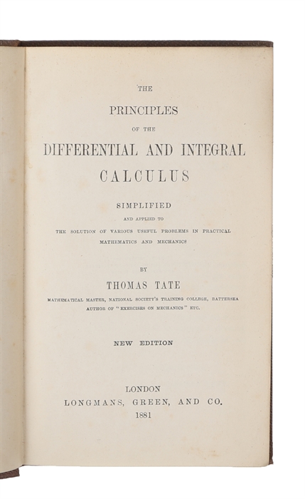 The Principles of the Differential and Integral Calculus. Simplified and applied to the Solution of various useful Problems in practical Mathematics and Mechanics. New Edition.