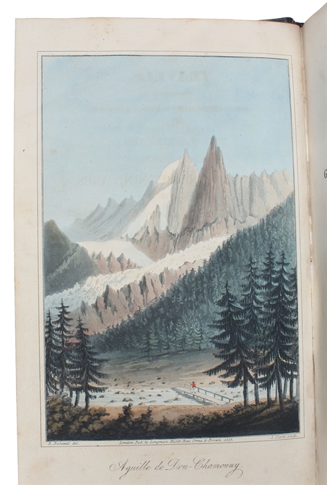 Travels, comprising Observations made during a Residence in the Tarentaise, and various Parts of the Grecian and Pennine Alps, and in Switzerland and Auvergne in the Years 1820, 1821, and 1822. Illustrated with coloured Engravings and numerous Wood Cut...