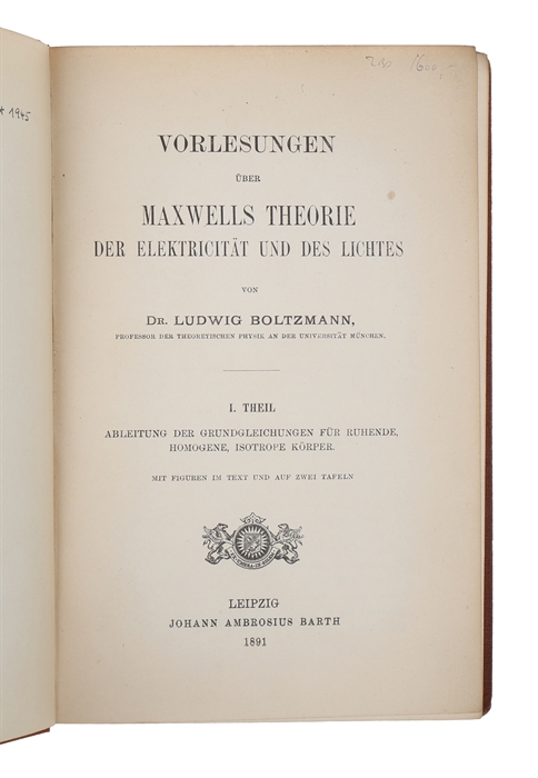 Vorlesungen über Maxwells Theorie der Elektricität und des Lichtes. I.- (II.) Theil. (1. Ableitung der Grundgleichungen für ruhende, homogene, isotrope Körper. - 2. Verhältniss zur Fernwirkungstheorie; specielle Fälle der Elektrostatik, stationären St...