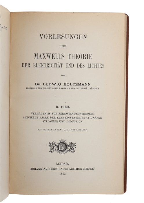 Vorlesungen über Maxwells Theorie der Elektricität und des Lichtes. I.- (II.) Theil. (1. Ableitung der Grundgleichungen für ruhende, homogene, isotrope Körper. - 2. Verhältniss zur Fernwirkungstheorie; specielle Fälle der Elektrostatik, stationären St...