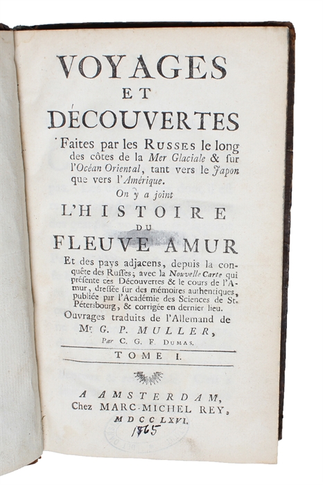 Voyages et Découvertes faites par les Russes le long des Côtes de la Mer glaciale & sur l'Océan oriental, tant vers le Japon que vers l'Amérique. On y a joint l'Histoire du Fleuve Amur et des Pays adjacens, depuis la Conquête des Russes ; avec l...