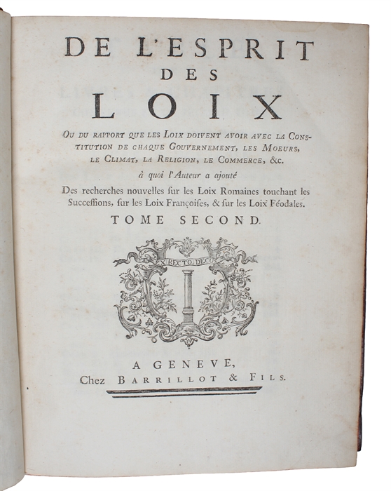 De l'Esprit de Loix. Ou du rapport que les Loix doivent avoir avec la Constitution de chaque Gouvernement, les Moeurs, le Climat, la Religion, le Commerce, &c. à quoi l'Auteur a ajouté Des recherches nouvelles sur les Loix Romaines touchant les Succ...