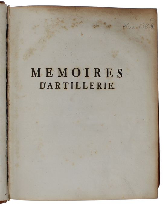 Memoires D'Artillerie, contenant L'Artillerie Nouvelle, ou les changemens fait dans l'Artillerie Francoise en 1765. Avec L'Exposé et L'Analyse des Obiections qui on été faites à ces changemens.