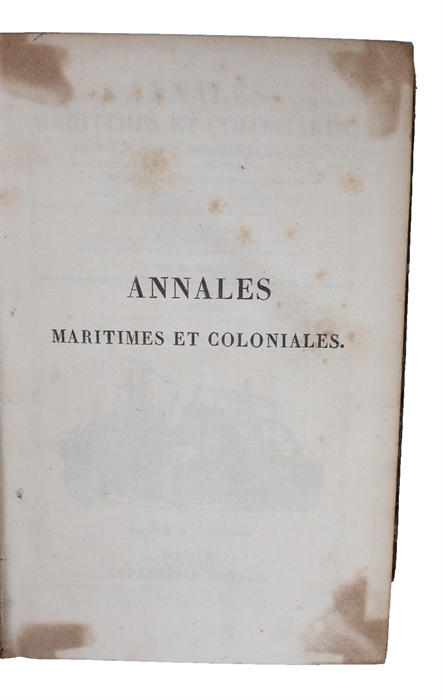 Annales maritimes et coloniales, ou Recueil de Lois et Ordonnances royales, Réglemens et Décisions ministérielles, M´rmoires, Observations et Notices particilières, et généralement de tout ce qui peut intéresser la Marine et les Colonies, sous les rap...