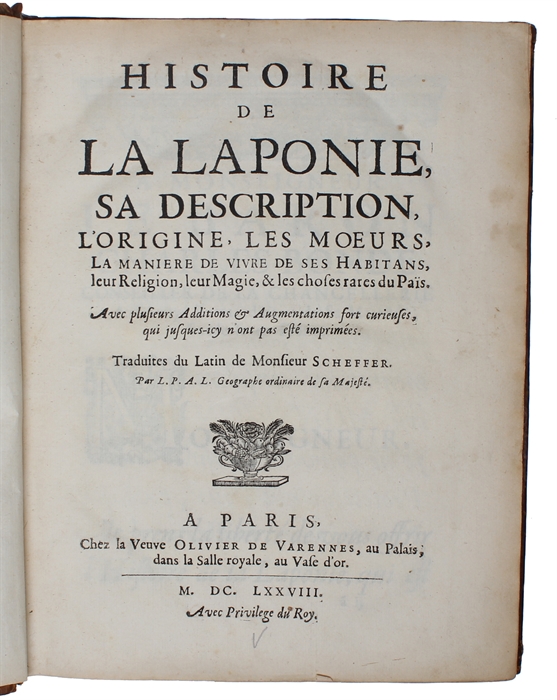 Histoire de la Laponie, Sa Description, L'Origine, Les Moeurs, La maniere de vivre de ses Habitans, leur Religion, leur Magie, & les choses rares du Païs. Avec pusieurs Additions & Augmentations fort curieuses, qui jusques-icy n'ont pas eté imprimée...