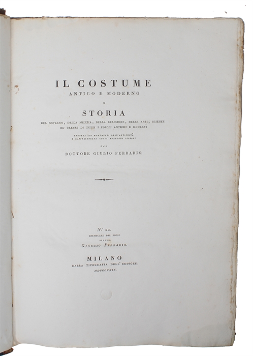 Il costume antico e moderno o storia del governo, della milizia, della religione, delle arti, scienze ed usanze di tutti i popoli antichi e moderni provata coi monumenti dell' antichita e rappresentata cogli analoghi disegni. 