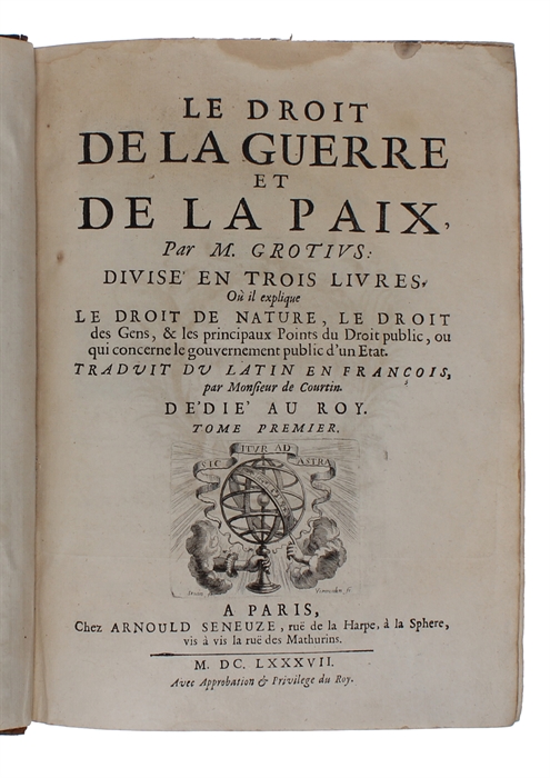 Le Droit de la Guerre et de la Paix. Divisé en trois livres, Où il explique le Droit de la Nature, le droit des Gens, & les principaux Points du Droit public, ou qui concerne le gouvernement public d'un Etat. Traduit  du Latin en Francois, par Monsie...