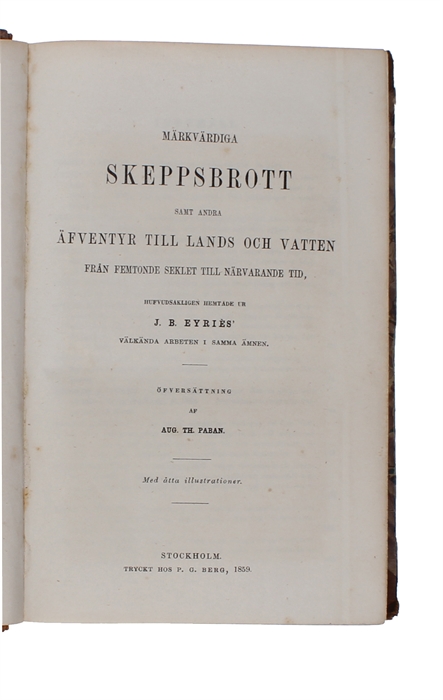 Märkvärdiga skeppsbrott samt andran äfventyr till lands och vatten från femtonde seklet till närvarande tid. Öfversättning af Aug. Th. Paban. Med åtta (kolorerade) illustrationer. (i.e. "Noteworthy shipwrecks").