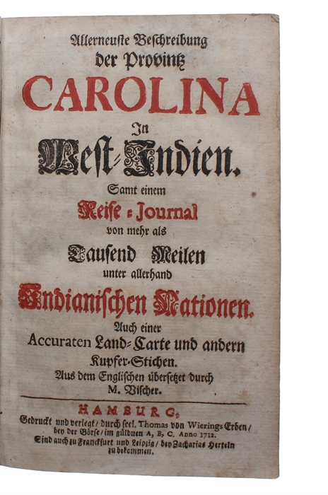 Allerneuste Beschreibung der Provintz Carolina In West-Indien. Samt einem Reise-Journal von mehr als Tausend Meilen unter allerhand Indianischen Nationen. Auch einer Accuraten Land-Carte und andern Kupfer-Stichen. Aus dem Englischen übersetzet...