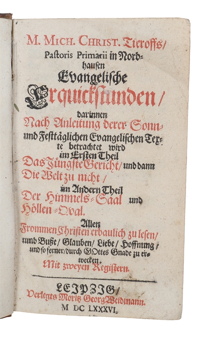 Pastoris Primarii in Nordhausen Evangelische Erquickstunden darinnen nach Anleitung derer Sonn- und Festtäglichen Evangelischen Texte betrachtet wird im ersten Theil, das Jüngste Gericht, und dann die Welt zu nicht im Andern Theil der Himmels-Saal u...