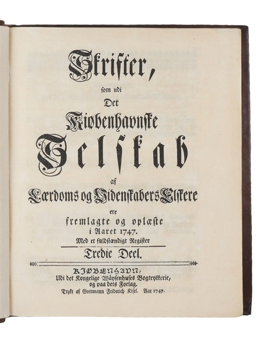 Skrifter, som udi det Kiøbenhavnske Selskab af Lærdoms og Videnskabers Elskere ere fremlagte og oplæste i Aarene 1743 og 1744, 1745, 1747, 1747 og 1748 (og 1745). Første til Fierde del.