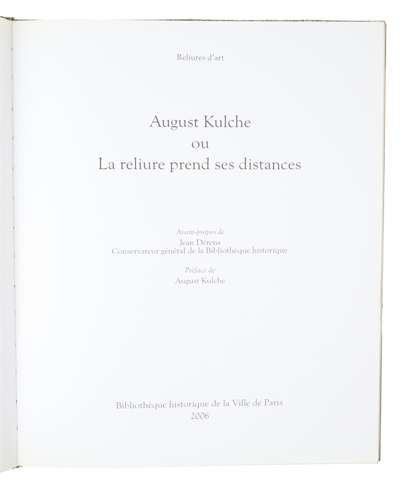 Reliures d'art. August Kulche ou La reliure prend ses distances. Avant-propos de Jean Dérens, Conservateur général de la Bibliotheque historique. Preface de August Kulche.