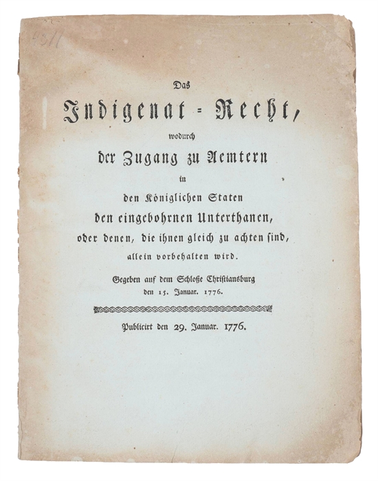 Das Indigenat=Recht, wodurch der Zugang zu Aemtern in den Königlichen Staten den eingebohrnen Unterthanen, oer denen, die ihnen gleich zu achten sind, allein vorbehalten wird. Gegeben auf dem Schlosse Christiansburg den 15. Januar. 1776.