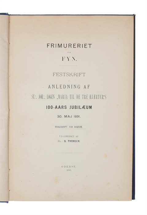 Frimureriet paa Fyn : Festskrift i Anledning af St. Joh. Logen "Maria til de tre Hjærter"s 100-Aars Jubilæum 30. Maj 1891. Manuskript for brødre.